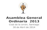 Asamblea General Ordinaria 2013 Club de la Unión, Santiago 30 de Abril de 2014.