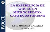 LA EXPERIENCIA DE WOCCU EN MICROCREDITO: CASO ECUATORIANO LUIS JIMENEZ GALARZA JUNIO 2005.