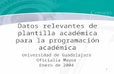 1 Datos relevantes de plantilla académica para la programación académica Universidad de Guadalajara Oficialía Mayor Enero de 2004.