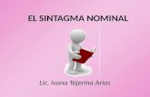 Lic. Ivana Tejerina Arias EL SINTAGMA NOMINAL EL SINTAGMA NOMINAL.