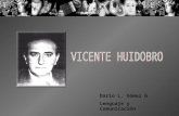 Darío L. Gómez G Lenguaje y Comunicación. Biografía VICENTE HUIDOBRO (Santiago de Chile, 1893-Cartagena, Chile, 1948) Poeta chileno. Fue uno de los impulsores.