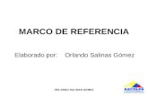 ORLANDO SALINAS GOMEZ MARCO DE REFERENCIA Elaborado por: Orlando Salinas Gómez.