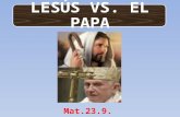 LESÚS VS. EL PAPA Mat.23.9.. En este tema veremos ocho comparaciones entre Jesús y el papa.