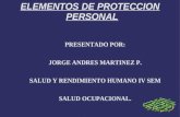 ELEMENTOS DE PROTECCION PERSONAL PRESENTADO POR: JORGE ANDRES MARTINEZ P. SALUD Y RENDIMIENTO HUMANO IV SEM SALUD OCUPACIONAL.