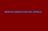 DESCOLONIZACION DE AFRICA. La Descolonización de África es el proceso histórico que lleva a la independencia política y a la configuración de los nuevos.