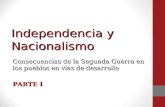 Independencia y Nacionalismo Consecuencias de la Segunda Guerra en los pueblos en vías de desarrollo PARTE I.