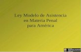 Ley Modelo de Asistencia en Materia Penal para América.