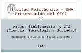 Áreas: Bibliometría, y CTS (Ciencia, Tecnología y Sociedad) Responsable del Área: Dr. Sergio Duarte Masi 2013 Facultad Politécnica – UNA Presentación del.