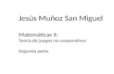 Jesús Muñoz San Miguel Matemáticas II: Teoría de juegos no cooperativos Segunda parte.