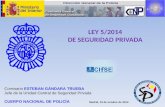 LEY 5/2014 DE SEGURIDAD PRIVADA Comisario ESTEBAN GÁNDARA TRUEBA Jefe de la Unidad Central de Seguridad Privada CUERPO NACIONAL DE POLICÍA Madrid, 15 de.