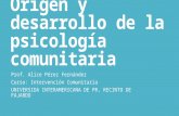 Origen y desarrollo de la psicología comunitaria Prof. Alice Pérez Fernández Curso: Intervención Comunitaria UNIVERSIDA INTERAMERICANA DE PR, RECINTO DE.