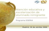 Atención educativa y escolarización de alumnado inmigrante Programa EGERIA Madrid, 26 de abrilde 2008.