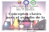 Conceptos claves para el estudio de la Química Universidad de La Frontera Fac. Ing.Cs. y Adm. Dpto. Cs. Químicas Prof. Josefina Canales.