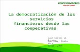 La democratización de los servicios financieros desde las cooperativas San José, Costa Rica Julio, 2008 Juan Carlos Li Guzmán.