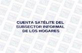 CUENTA SATÉLITE DEL SUBSECTOR INFORMAL DE LOS HOGARES.