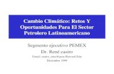 Cambio Climático: Retos Y Oportunidades Para El Sector Petrolero Latinoamericano Segmento ejecutivo PEMEX Dr. René castro Email: castro_rene@post.Harvard.Edu.