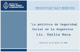 La política de Seguridad Social en la Argentina Lic. Emilia Roca Miércoles 26 de Agosto de 2009 Subsecretaria de Políticas de la Seguridad Social, Ministerio.