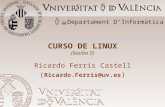CURSO DE LINUX (Sesión 5) Ricardo Ferrís Castell ( Ricardo.Ferris@uv.es ) Departament D Informàtica.