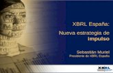 XBRL España: Nueva estrategia de impulso 1 XBRL España: Nueva estrategia de impulso XBRL España: Nueva estrategia de impulso Sebastián Muriel Presidente.