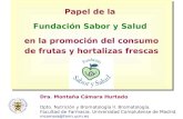 Papel de la Fundación Sabor y Salud en la promoción del consumo de frutas y hortalizas frescas Dra. Montaña Cámara Hurtado Dpto. Nutrición y Bromatología.