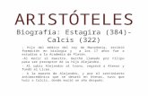 ARISTÓTELES Biografía: Estagira (384)-Calcis (322) - Hijo del médico del rey de Macedonia, recibió formación en biología y a los 17 años fue a estudiar.