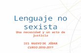 Lenguaje no sexista Una necesidad y un acto de justicia IES NUEVO DE JÓDAR CURSO 2010-2011.