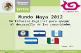 Mundo Maya 2012 Un Esfuerzo Regional para apoyar el desarrollo de las comunidades Enero, 2012 1.