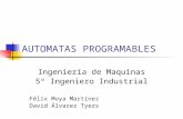 AUTOMATAS PROGRAMABLES Ingeniería de Maquinas 5º Ingeniero Industrial Félix Moya Martínez David Álvarez Tyers.