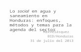 Lo social en agua y saneamiento en Honduras: enfoques, métodos y temas para la agenda del sector MaxVelásquez BID/Honduras 31 de julio del 2013.