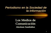 1 Periodismo en la Sociedad de la Información Los Medios de Comunicación Abraham Santibáñez.