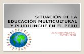 SITUACIÓN DE LA EDUCACIÓN MULTICULTURAL Y PLURILINGUE EN EL PERÚ Lic. Gladys Pajuelo O. SUTEP - PERÚ