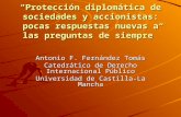 Protección diplomática de sociedades y accionistas: pocas respuestas nuevas a las preguntas de siempre Antonio F. Fernández Tomás Catedrático de Derecho.