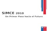 Un Primer Paso hacia el Futuro SIMCE 2010. El SIMCE subió El aumento del puntaje promedio, incluyendo los cinco resultados, es el mayor que se conoce.