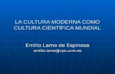 LA CULTURA MODERNA COMO CULTURA CIENTÍFICA MUNDIAL Emilio Lamo de Espinosa emilio.lamo@cps.ucm.es.