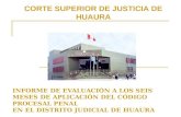 CORTE SUPERIOR DE JUSTICIA DE HUAURA INFORME DE EVALUACIÓN A LOS SEIS MESES DE APLICACIÓN DEL CÓDIGO PROCESAL PENAL EN EL DISTRITO JUDICIAL DE HUAURA.
