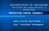 UNIVERSIDAD DE BELGRANO Facultad de Arquitectura y Urbanismo HABILITACIÓN PROFESIONAL I Arq. Fernando Verdaguer PROTECCIÓN CONTRA INCENDIO.