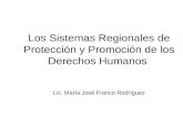 Los Sistemas Regionales de Protección y Promoción de los Derechos Humanos Lic. María José Franco Rodríguez.
