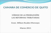 CAMARA DE COMERCIO DE QUITO CÓDIGO DE LA PRODUCCIÓN LAS REFORMAS TRIBUTARIAS Econ. Wilson Ruales Moncayo Marzo 2011 1.