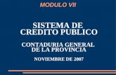 MODULO VII SISTEMA DE CREDITO PUBLICO CONTADURIA GENERAL DE LA PROVINCIA NOVIEMBRE DE 2007.