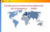 Fondo para la Internacionalización de la Empresa - FIEM Fondo para la Internacionalización de la Empresa - FIEM.