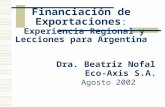 Financiación de Exportaciones : Experiencia Regional y Lecciones para Argentina Dra. Beatriz Nofal Eco-Axis S.A. Agosto 2002.