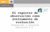 El registro de observación como instrumento de evaluación Innovación y Asesoría Educativa A.C.