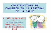 CONSTRUCTORES DE COMUNIÓN EN LA PASTORAL DE LA SALUD P. Silvio Marinelli Z. Orden de San Camilo Mazatlán, Sin. 22 de Septiembre 2008.