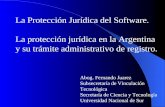 La Protección Jurídica del Software. La protección jurídica en la Argentina y su trámite administrativo de registro. Abog. Fernando Juarez Subsecretaría.