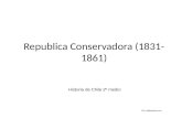 Republica Conservadora (1831- 1861) Historia de Chile 2º medio Fte: slideshare.com.
