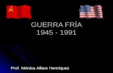 GUERRA FRÍA 1945 - 1991 Prof. Mónica Alfaro Henríquez.