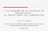 A la búsqueda de un encuentro de perspectivas: el debate sobre las competencias José Mª Nyssen El diseño de la enseñanza para favorecer los procesos de.