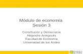 Módulo de economía Sesión 3 Constitución y Democracia Alejandro Arregocés Facultad de Economía Universidad de los Andes.