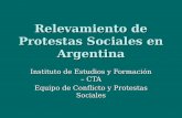Relevamiento de Protestas Sociales en Argentina Instituto de Estudios y Formación – CTA Equipo de Conflicto y Protestas Sociales.