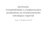 Seminario Competitividad y conglomerados productivos en el planeamiento estratégico regional Tacna, 17 de febrero de 2012.